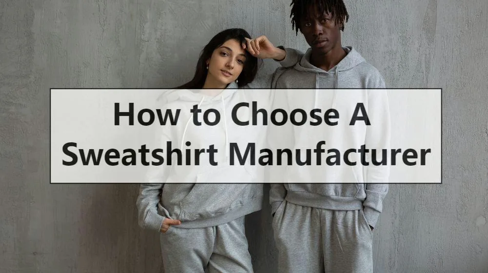 How to Choose A Sweatshirt Manufacturer: The Complete Guide